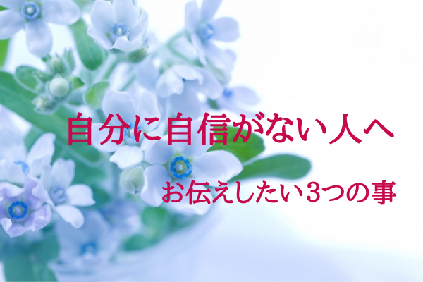 自分に自信がない と思いがちな人へ 心理カウンセラーがアドバイスする３つの考え方 自分らしく生きる心のあり方カウンセリング